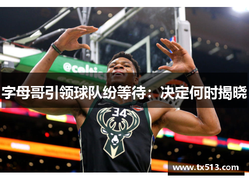 字母哥引领球队纷等待：决定何时揭晓